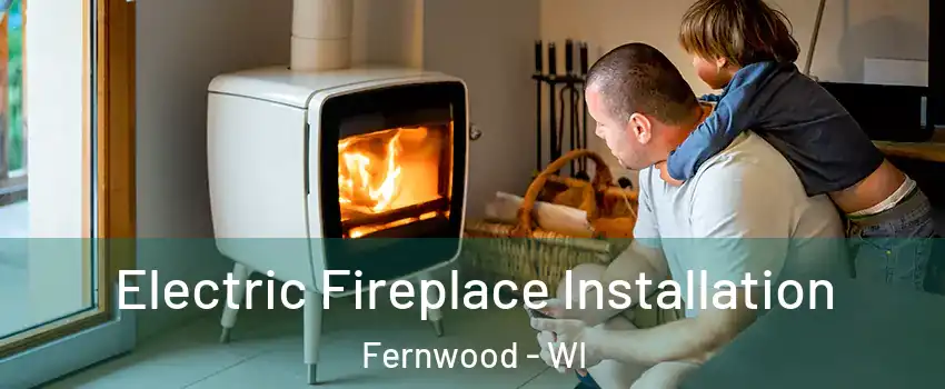 Electric Fireplace Installation Fernwood - WI