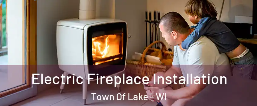 Electric Fireplace Installation Town Of Lake - WI