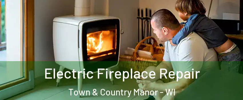 Electric Fireplace Repair Town & Country Manor - WI