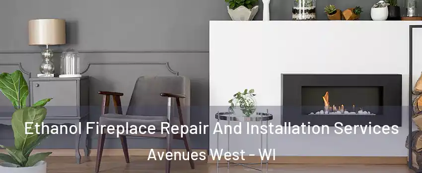 Ethanol Fireplace Repair And Installation Services Avenues West - WI