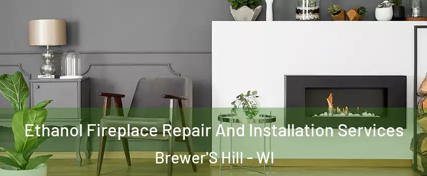 Ethanol Fireplace Repair And Installation Services Brewer'S Hill - WI