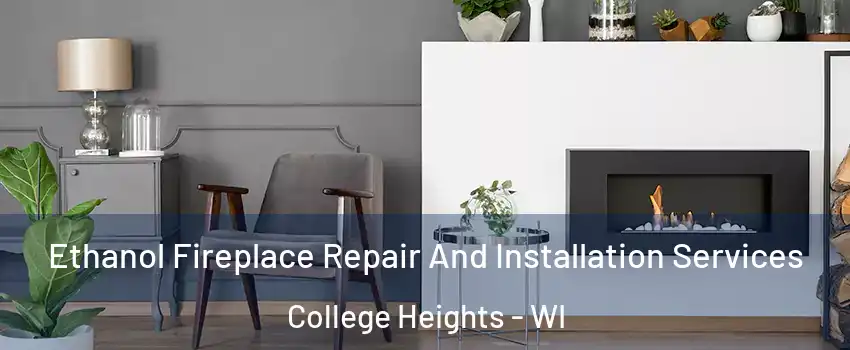 Ethanol Fireplace Repair And Installation Services College Heights - WI