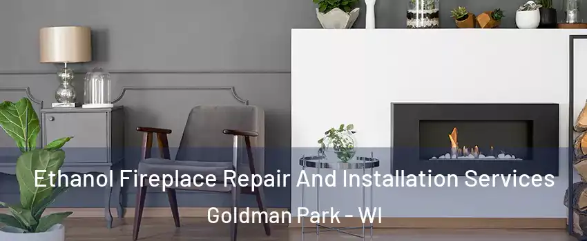 Ethanol Fireplace Repair And Installation Services Goldman Park - WI