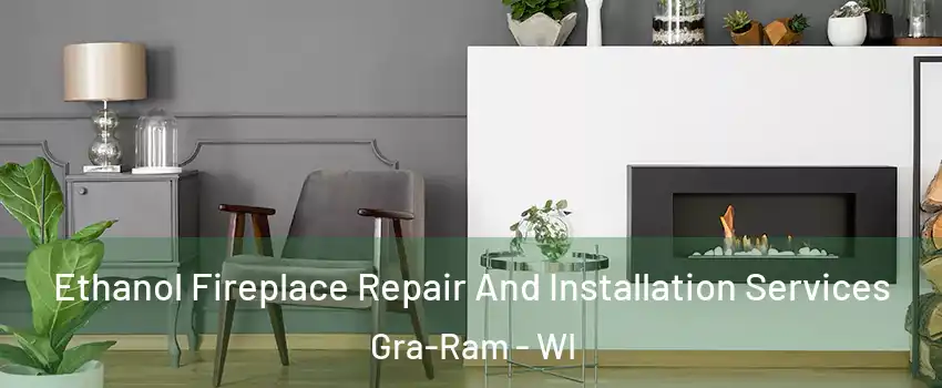 Ethanol Fireplace Repair And Installation Services Gra-Ram - WI