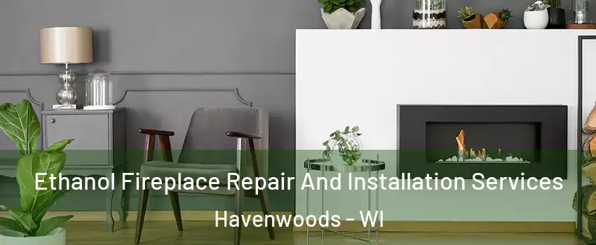 Ethanol Fireplace Repair And Installation Services Havenwoods - WI