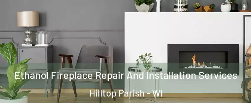 Ethanol Fireplace Repair And Installation Services Hilltop Parish - WI