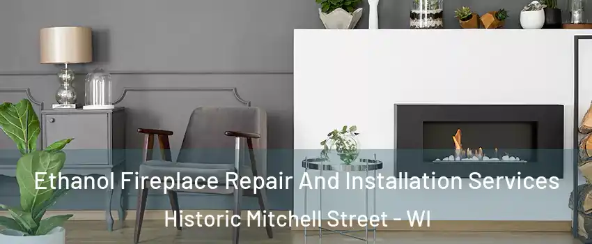 Ethanol Fireplace Repair And Installation Services Historic Mitchell Street - WI