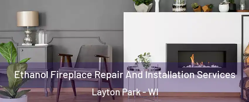 Ethanol Fireplace Repair And Installation Services Layton Park - WI