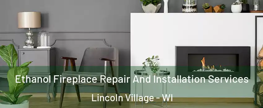 Ethanol Fireplace Repair And Installation Services Lincoln Village - WI