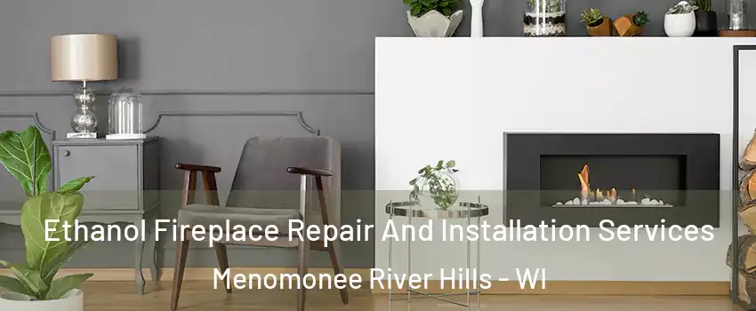 Ethanol Fireplace Repair And Installation Services Menomonee River Hills - WI