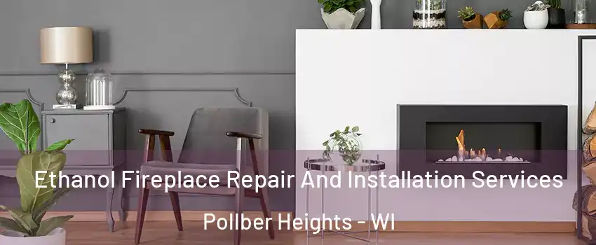 Ethanol Fireplace Repair And Installation Services Pollber Heights - WI