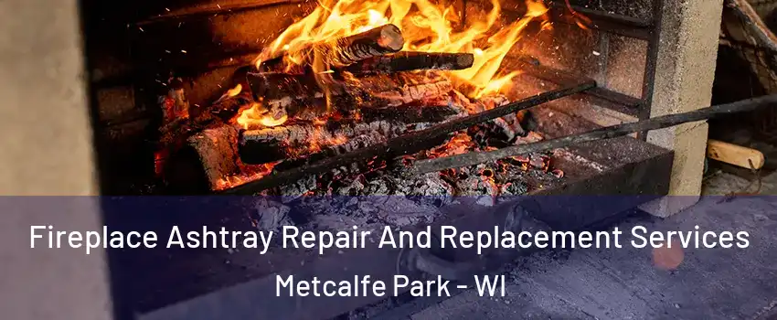 Fireplace Ashtray Repair And Replacement Services Metcalfe Park - WI