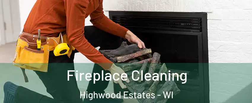 Fireplace Cleaning Highwood Estates - WI