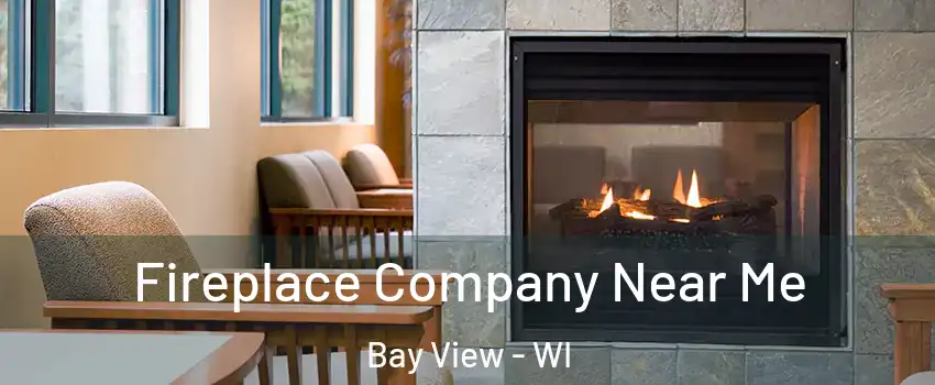 Fireplace Company Near Me Bay View - WI