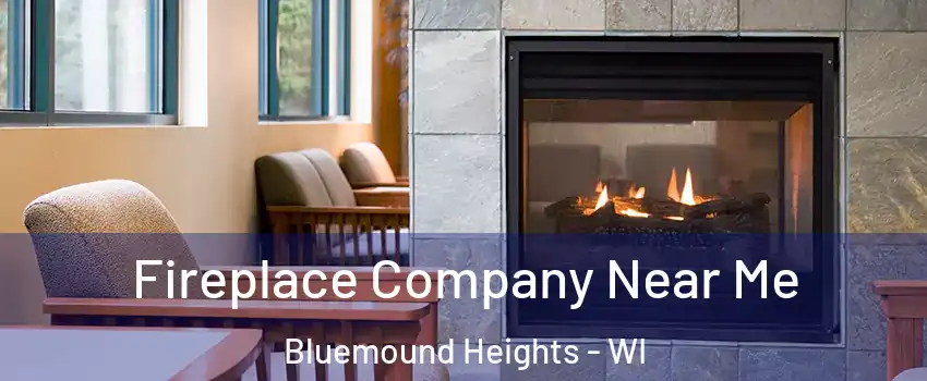 Fireplace Company Near Me Bluemound Heights - WI