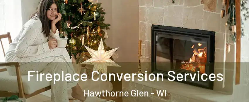 Fireplace Conversion Services Hawthorne Glen - WI