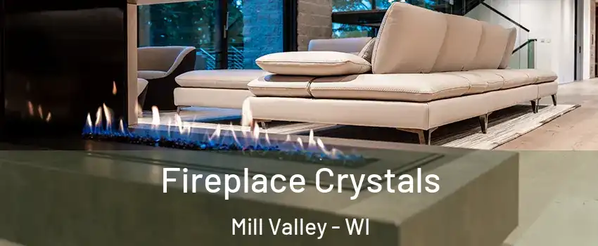 Fireplace Crystals Mill Valley - WI