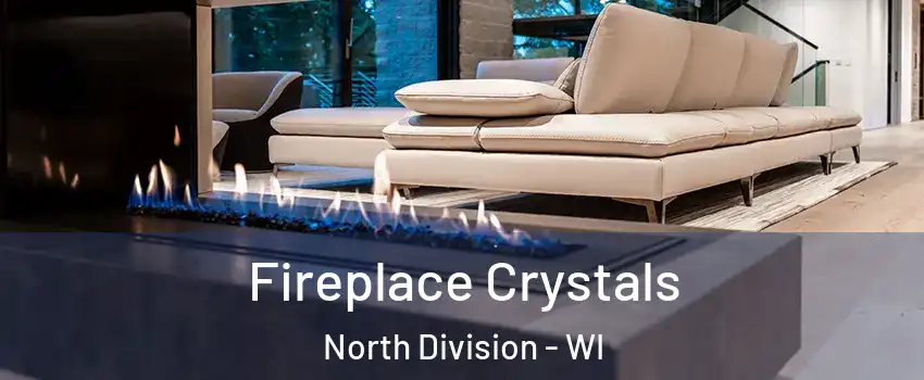 Fireplace Crystals North Division - WI