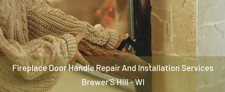 Fireplace Door Handle Repair And Installation Services Brewer'S Hill - WI