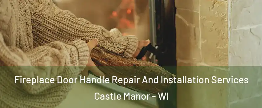 Fireplace Door Handle Repair And Installation Services Castle Manor - WI