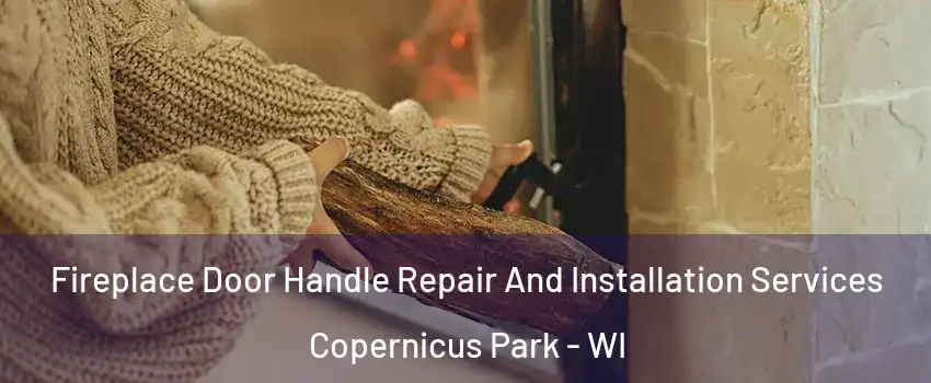 Fireplace Door Handle Repair And Installation Services Copernicus Park - WI