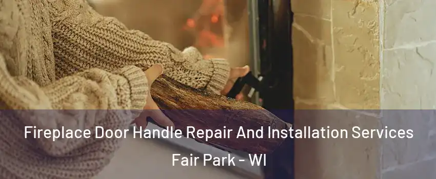 Fireplace Door Handle Repair And Installation Services Fair Park - WI