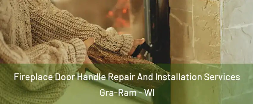 Fireplace Door Handle Repair And Installation Services Gra-Ram - WI