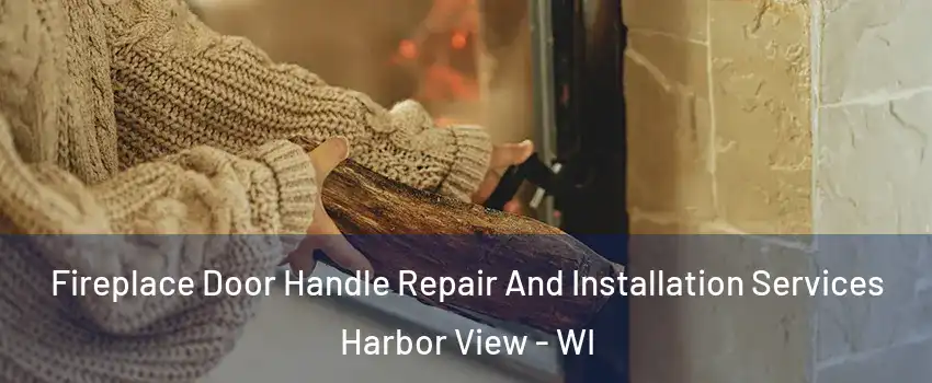 Fireplace Door Handle Repair And Installation Services Harbor View - WI