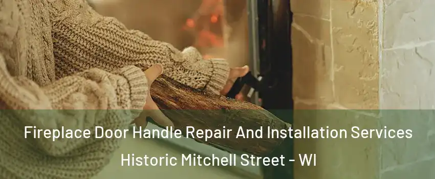 Fireplace Door Handle Repair And Installation Services Historic Mitchell Street - WI