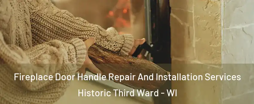 Fireplace Door Handle Repair And Installation Services Historic Third Ward - WI