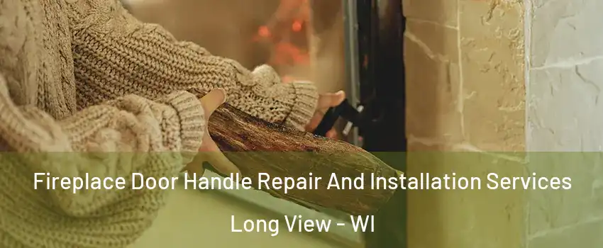 Fireplace Door Handle Repair And Installation Services Long View - WI