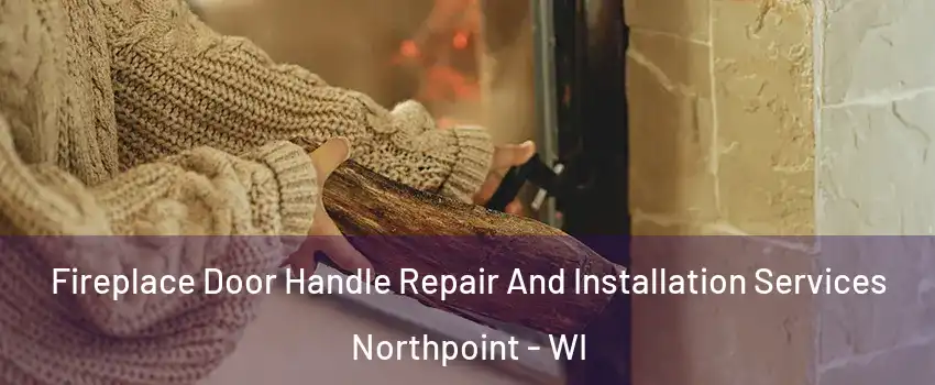 Fireplace Door Handle Repair And Installation Services Northpoint - WI