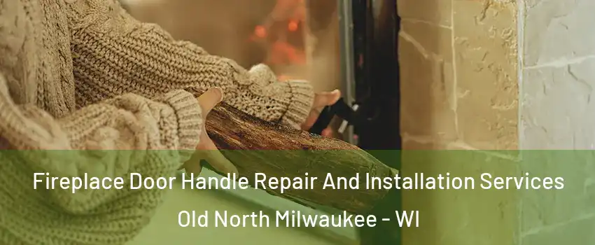 Fireplace Door Handle Repair And Installation Services Old North Milwaukee - WI