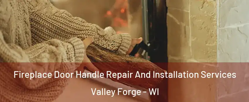 Fireplace Door Handle Repair And Installation Services Valley Forge - WI