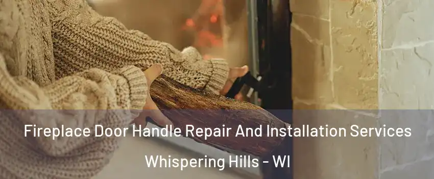 Fireplace Door Handle Repair And Installation Services Whispering Hills - WI