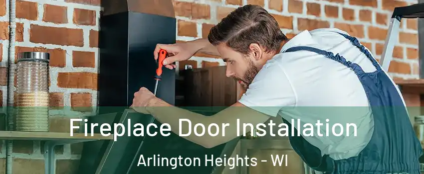 Fireplace Door Installation Arlington Heights - WI