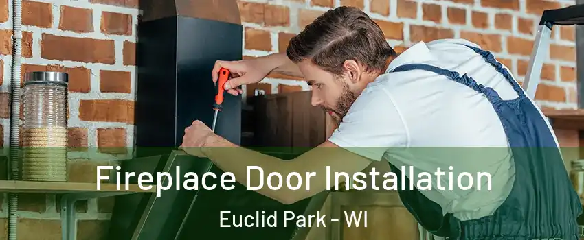 Fireplace Door Installation Euclid Park - WI