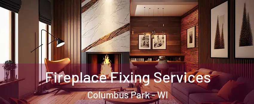 Fireplace Fixing Services Columbus Park - WI