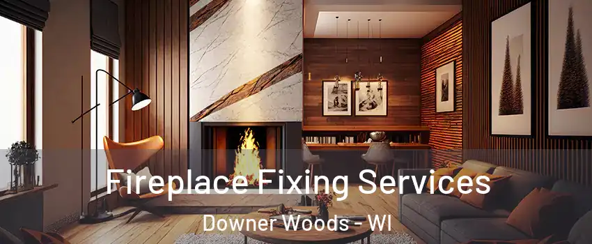 Fireplace Fixing Services Downer Woods - WI