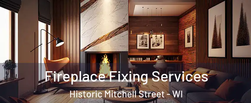 Fireplace Fixing Services Historic Mitchell Street - WI