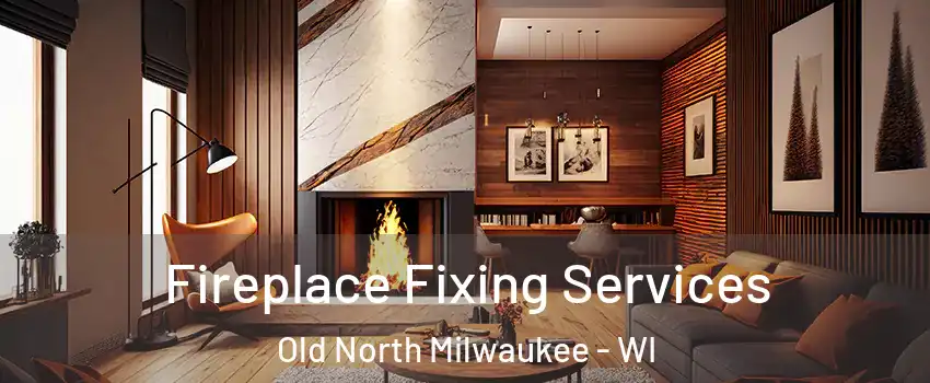 Fireplace Fixing Services Old North Milwaukee - WI