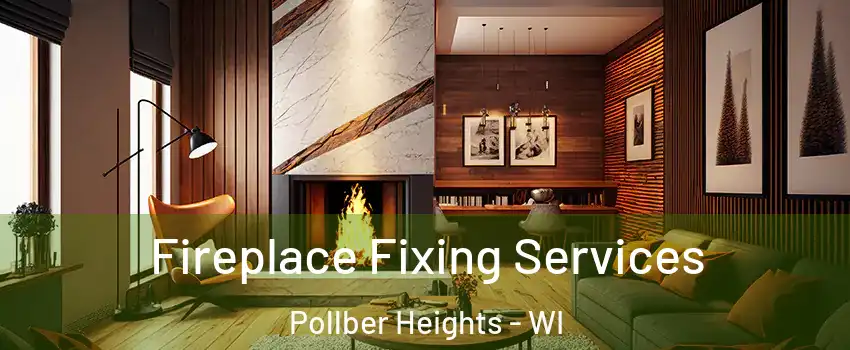 Fireplace Fixing Services Pollber Heights - WI