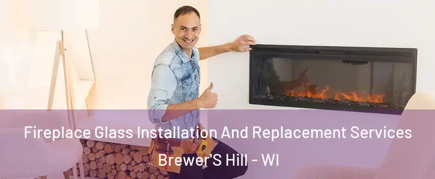 Fireplace Glass Installation And Replacement Services Brewer'S Hill - WI