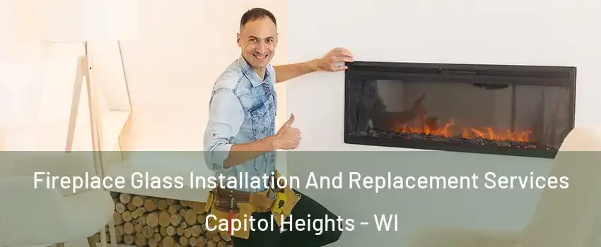 Fireplace Glass Installation And Replacement Services Capitol Heights - WI