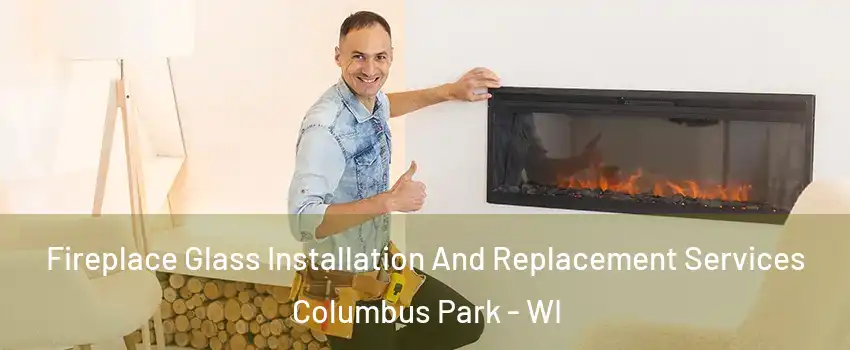 Fireplace Glass Installation And Replacement Services Columbus Park - WI