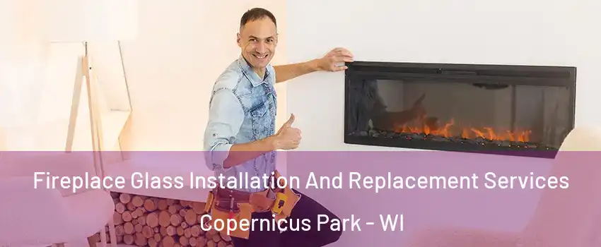 Fireplace Glass Installation And Replacement Services Copernicus Park - WI