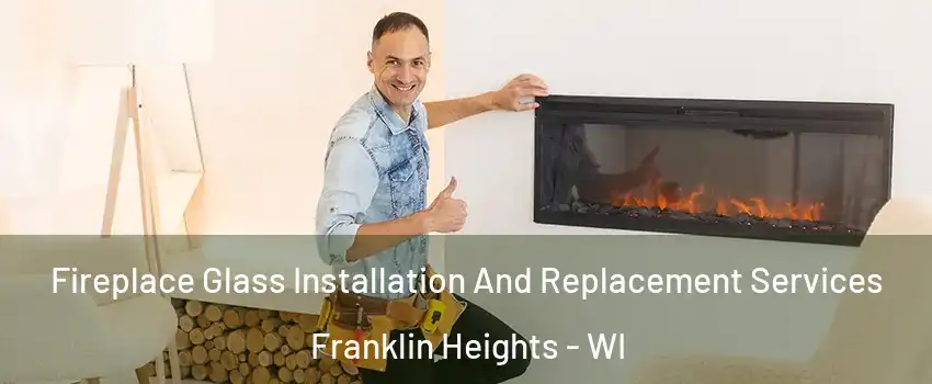 Fireplace Glass Installation And Replacement Services Franklin Heights - WI