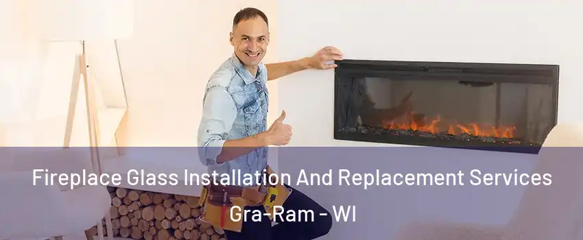 Fireplace Glass Installation And Replacement Services Gra-Ram - WI