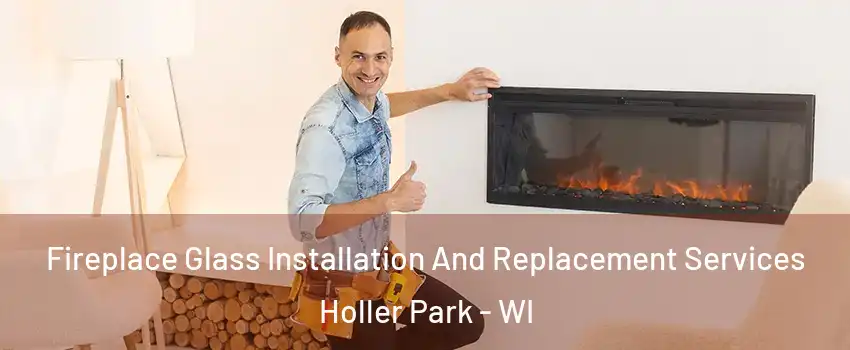 Fireplace Glass Installation And Replacement Services Holler Park - WI