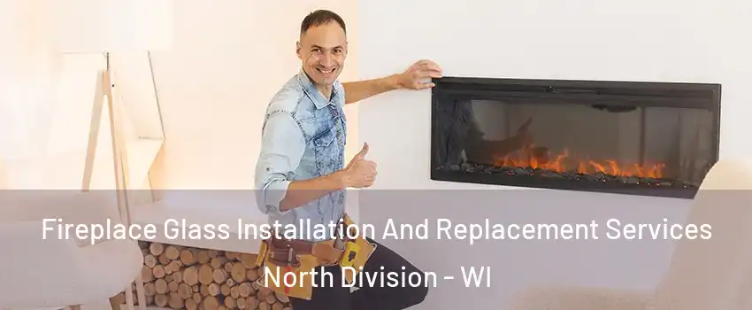 Fireplace Glass Installation And Replacement Services North Division - WI